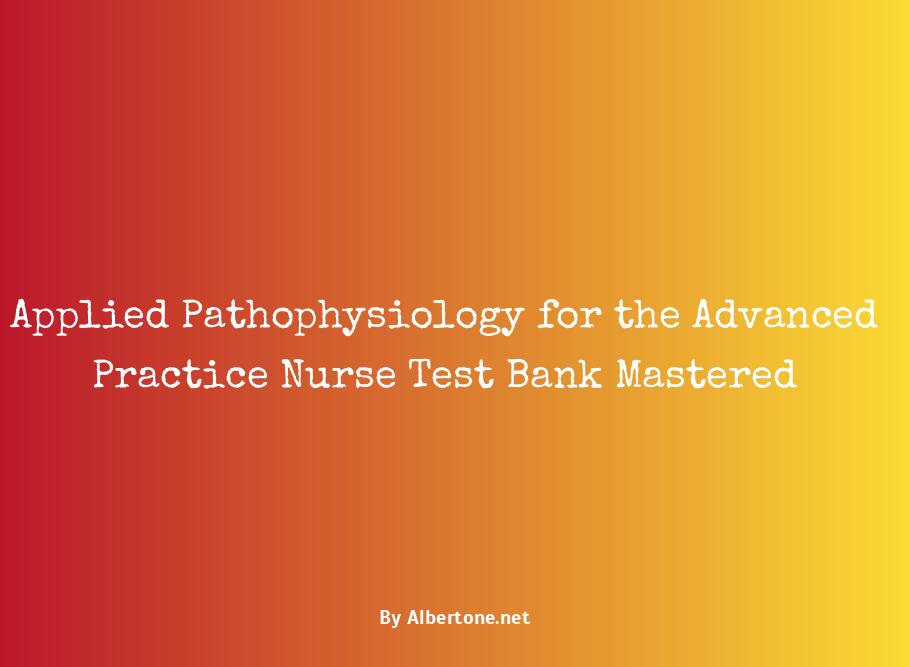 applied pathophysiology for the advanced practice nurse test bank