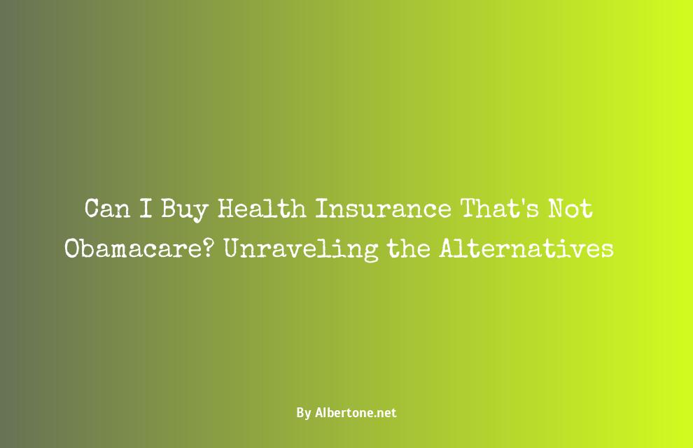 can i buy health insurance that is not obamacare