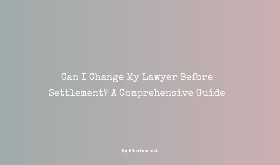 can i change my lawyer before settlement