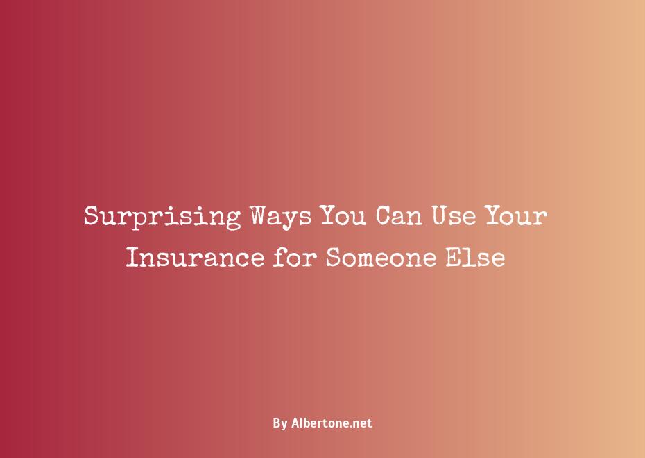 can i use my insurance for someone else