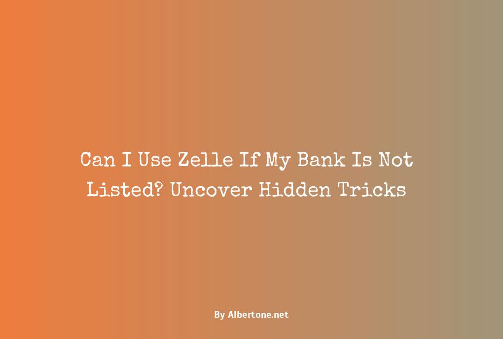 can i use zelle if my bank is not listed