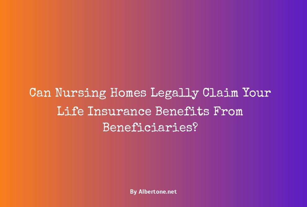 can nursing homes take your life insurance from your beneficiary