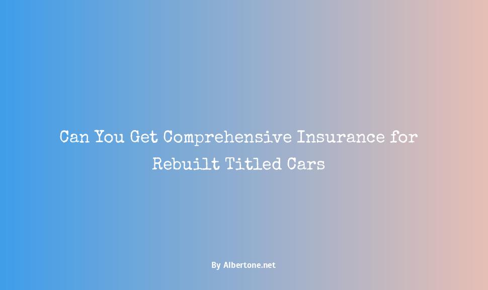 can you get full coverage insurance on a rebuilt title
