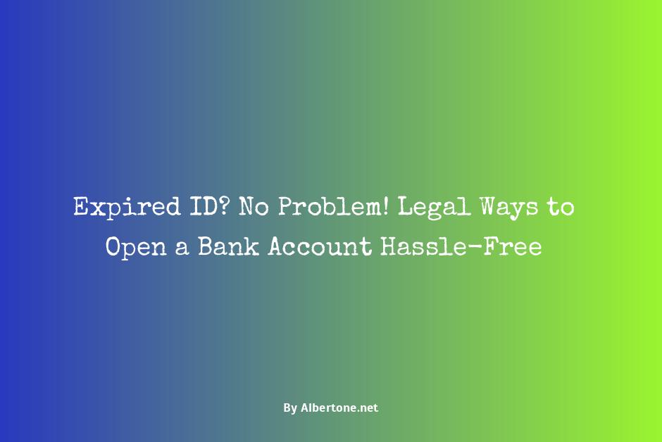 can you open a bank account with an expired id