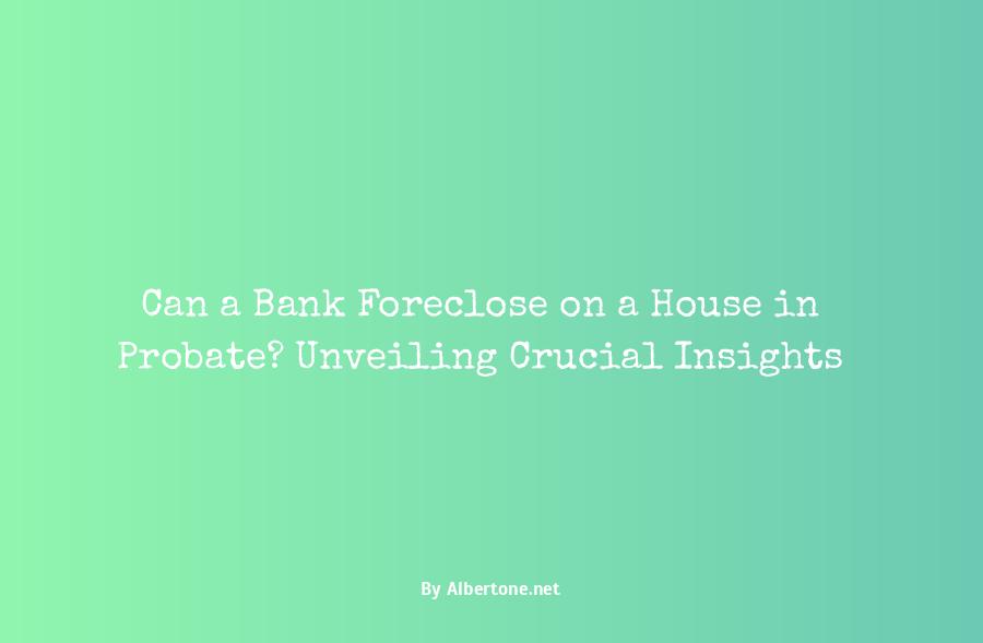 can a bank foreclose on a house in probate