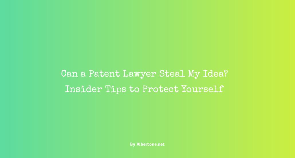 can a patent lawyer steal my idea