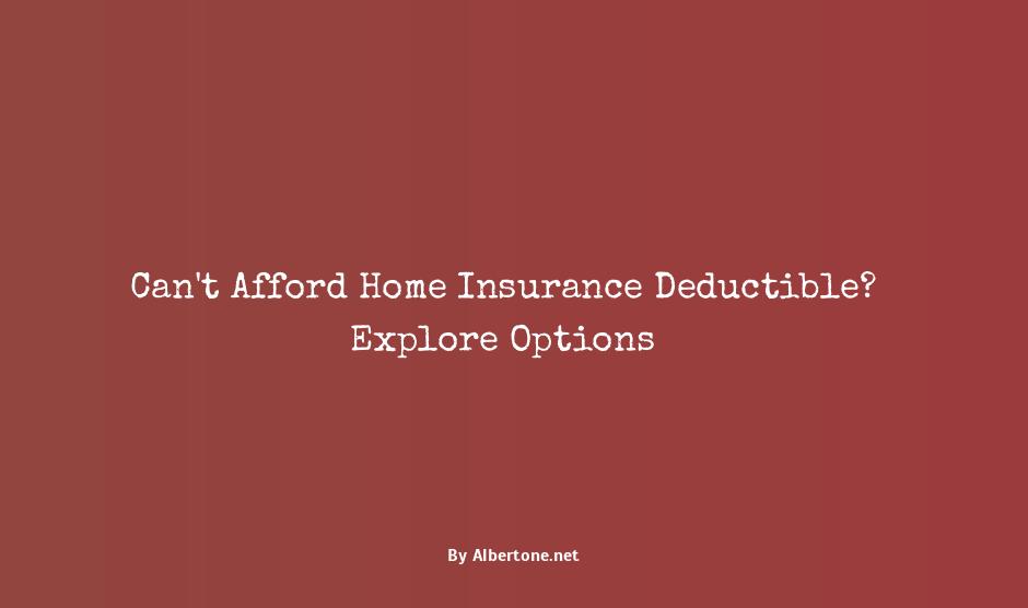 can't afford home insurance deductible