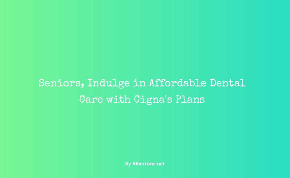 cigna dental insurance plans for seniors