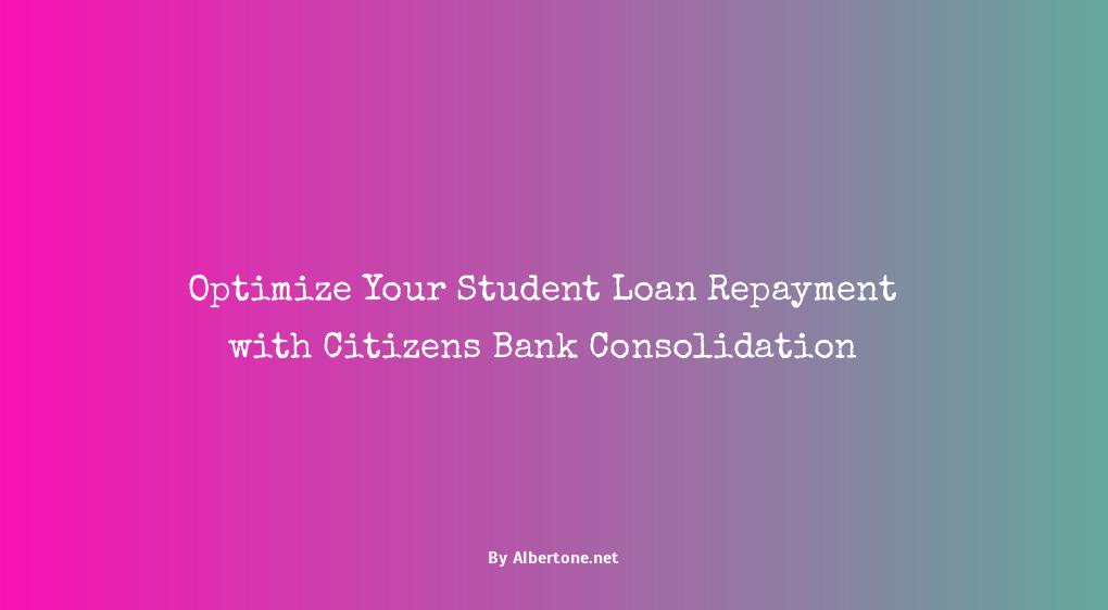 citizens bank student loan consolidation