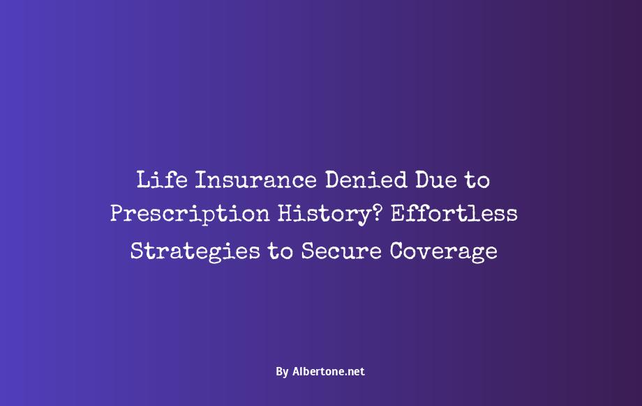 denied life insurance due to prescription history