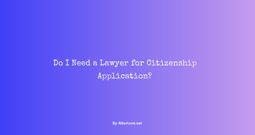 do i need a lawyer to apply for citizenship