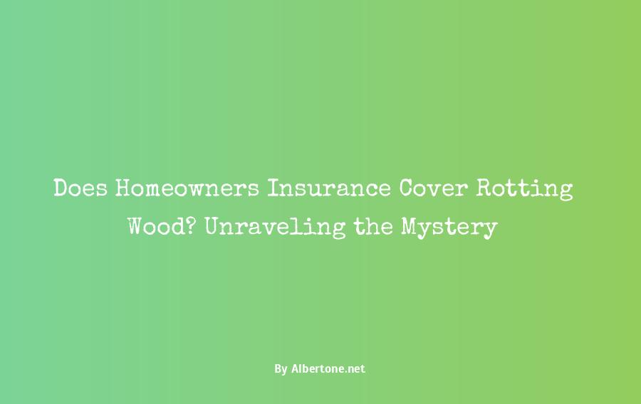 does homeowners insurance cover rotting wood