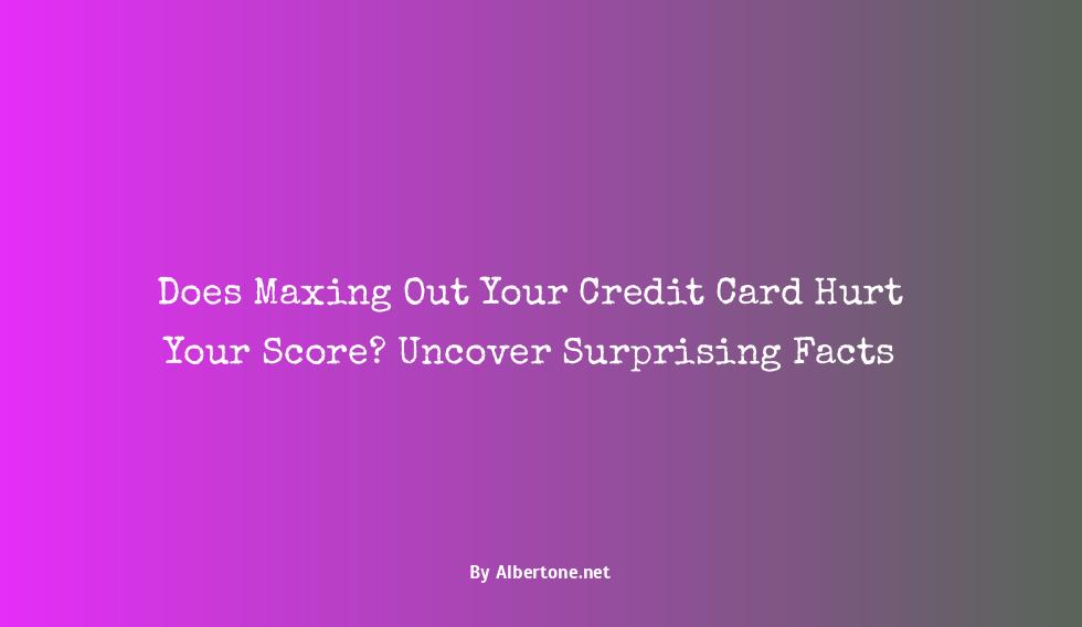 does maxing out your credit card hurt your score