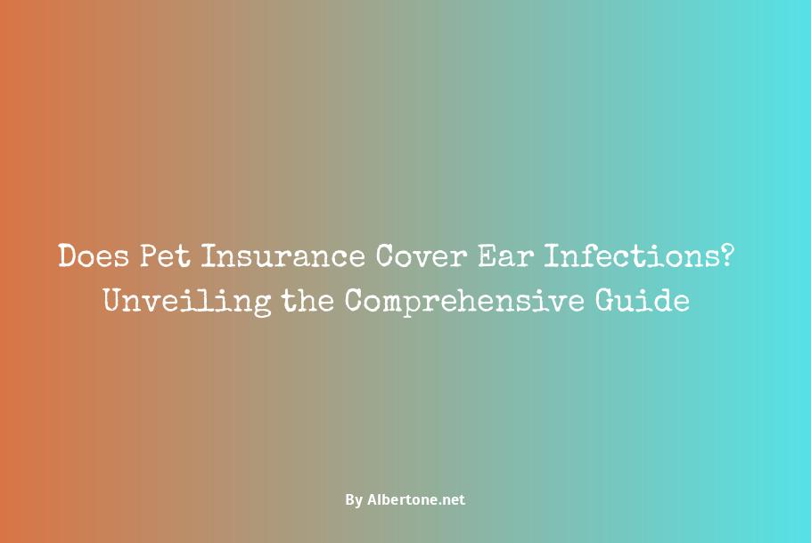 does pet insurance cover ear infections