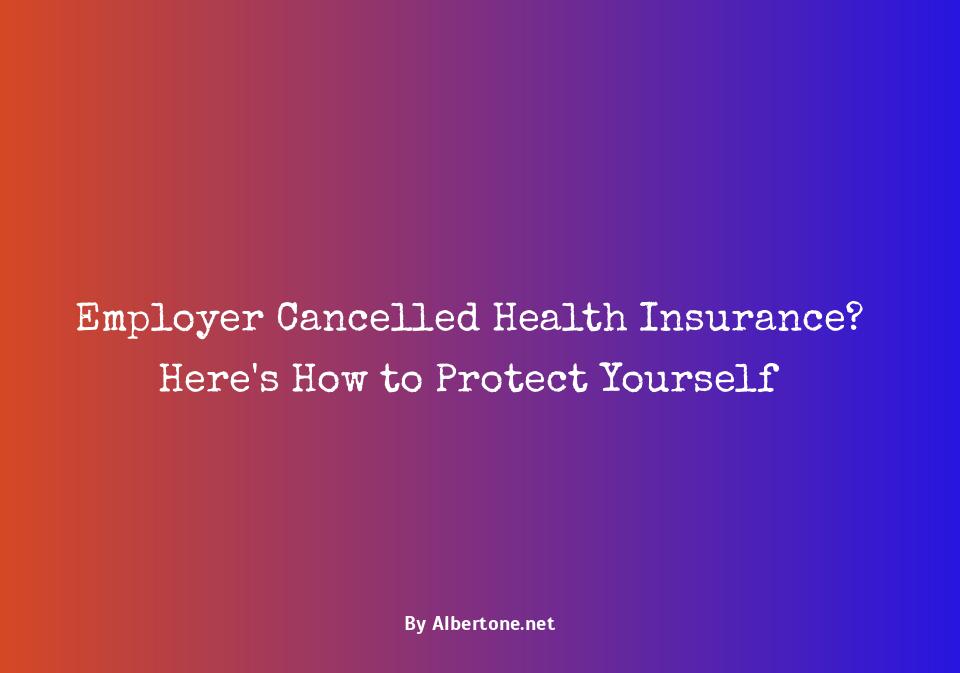 employer cancelled health insurance without my knowledge