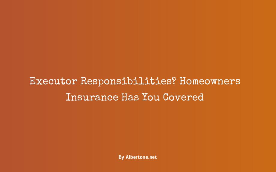 executor and homeowners insurance