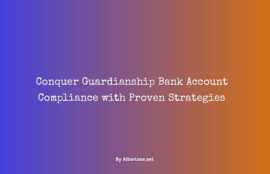 guardianship bank account rules