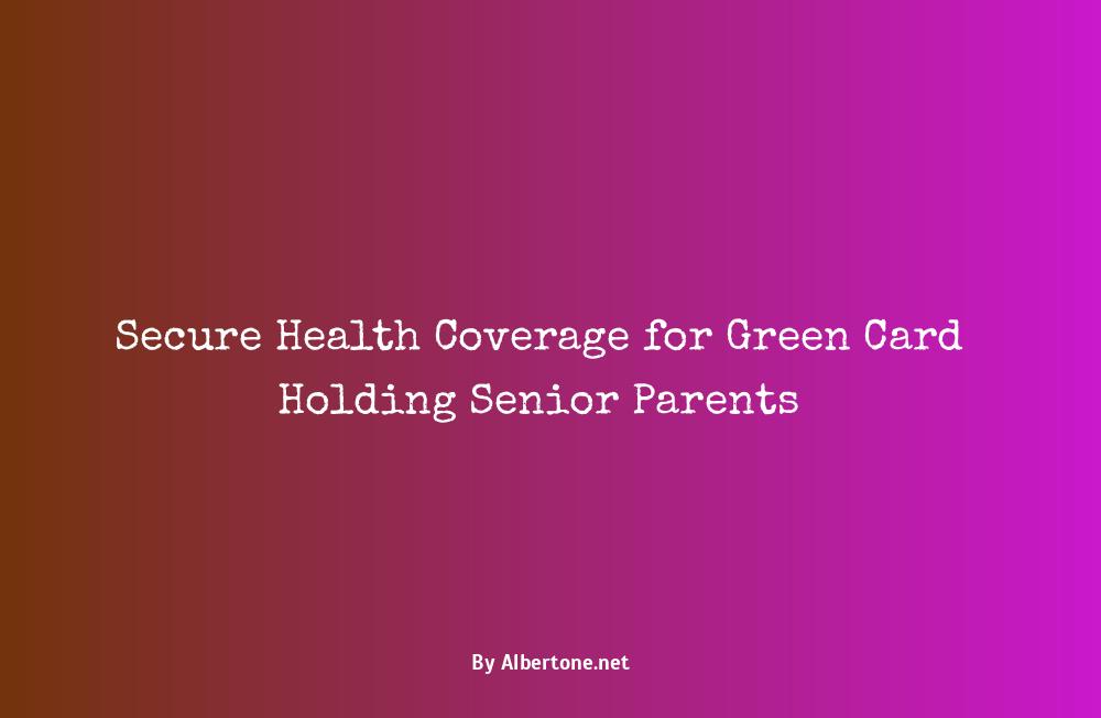 health insurance for green card holders senior citizen parents