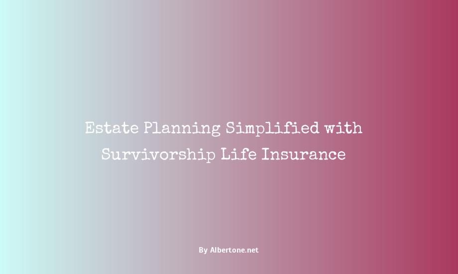 how are survivorship life insurance policies helpful in estate planning