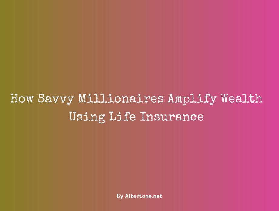 how millionaires build wealth using life insurance