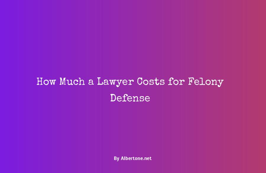 how much does a lawyer cost for a felony