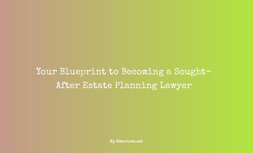 how to become an estate planning lawyer