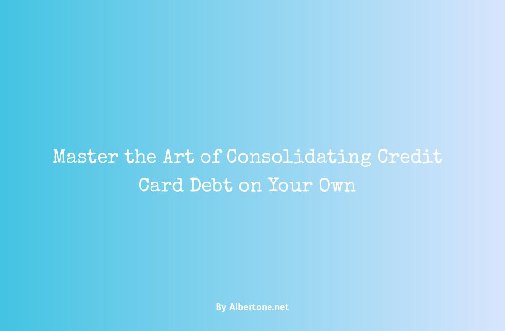 how to consolidate credit card debt on your own