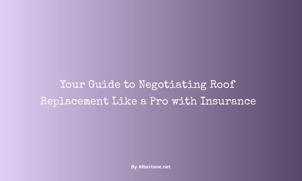 how to negotiate roof replacement with insurance