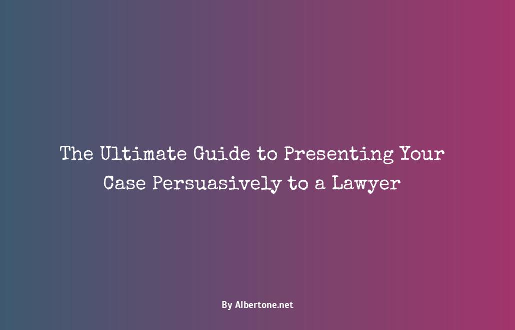 how to present your case to a lawyer