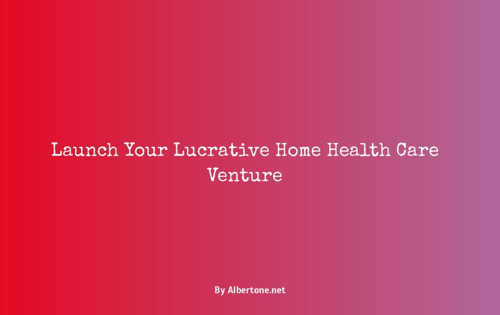 how to start your own home health care business