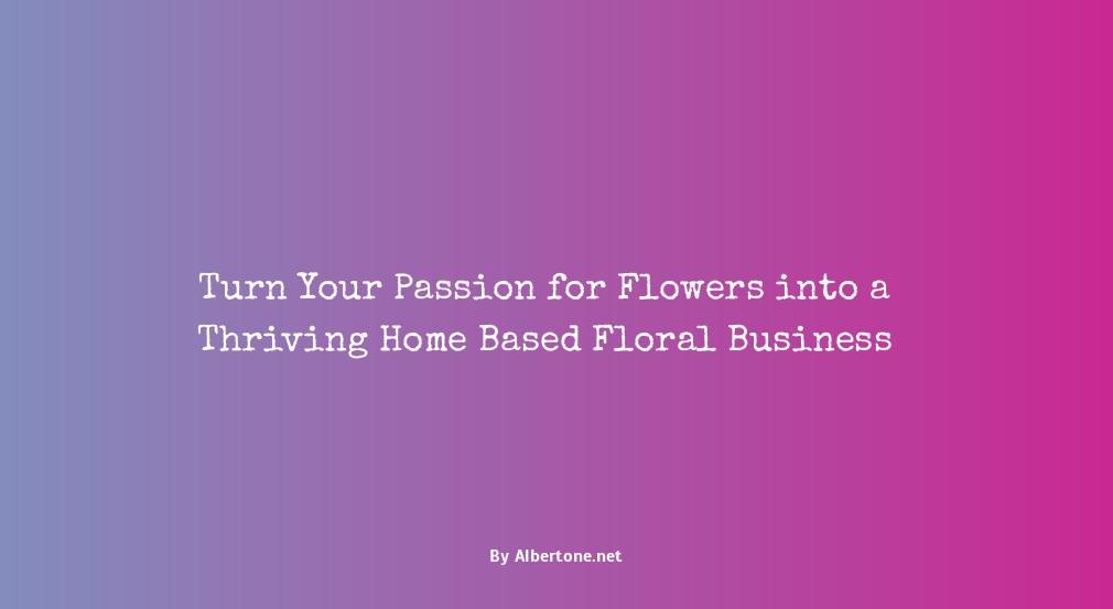 how to start a home based floral business