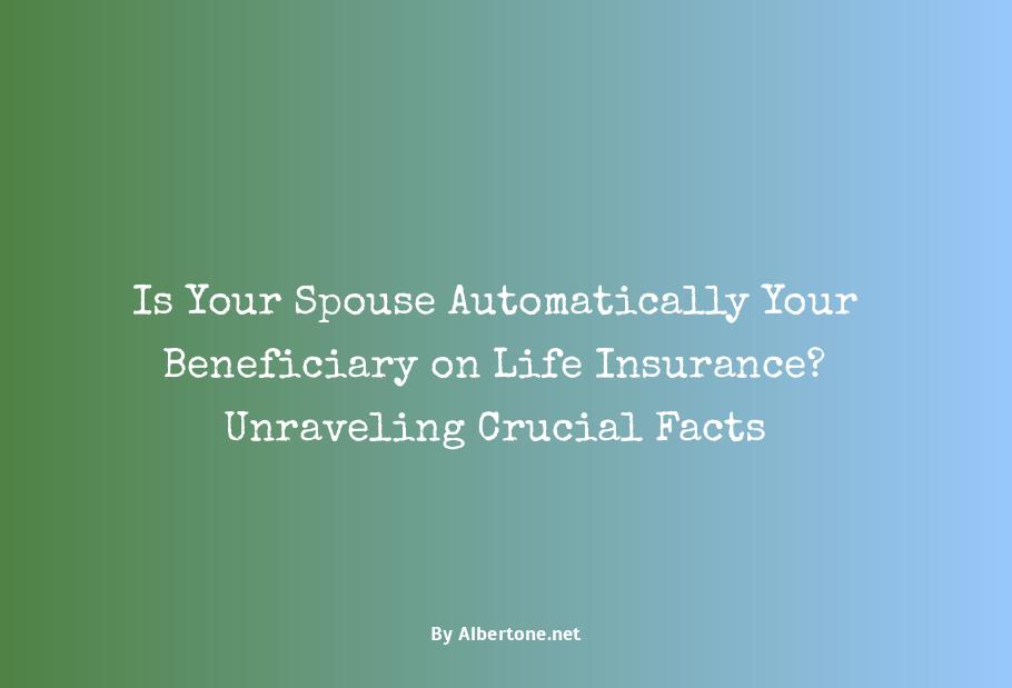 is your spouse automatically your beneficiary on life insurance