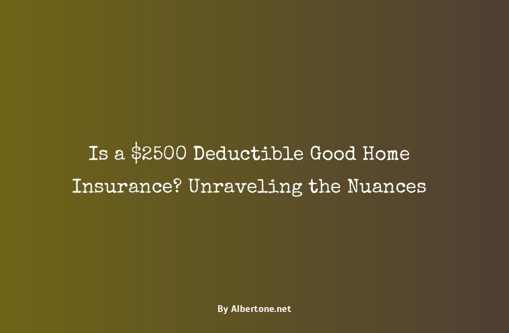 is a $2500 deductible good home insurance