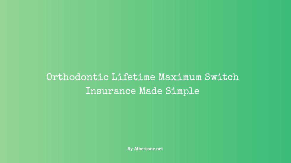 orthodontic lifetime maximum switch insurance