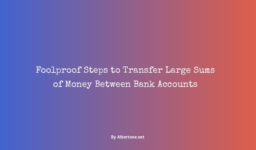 transferring large sums of money between bank accounts