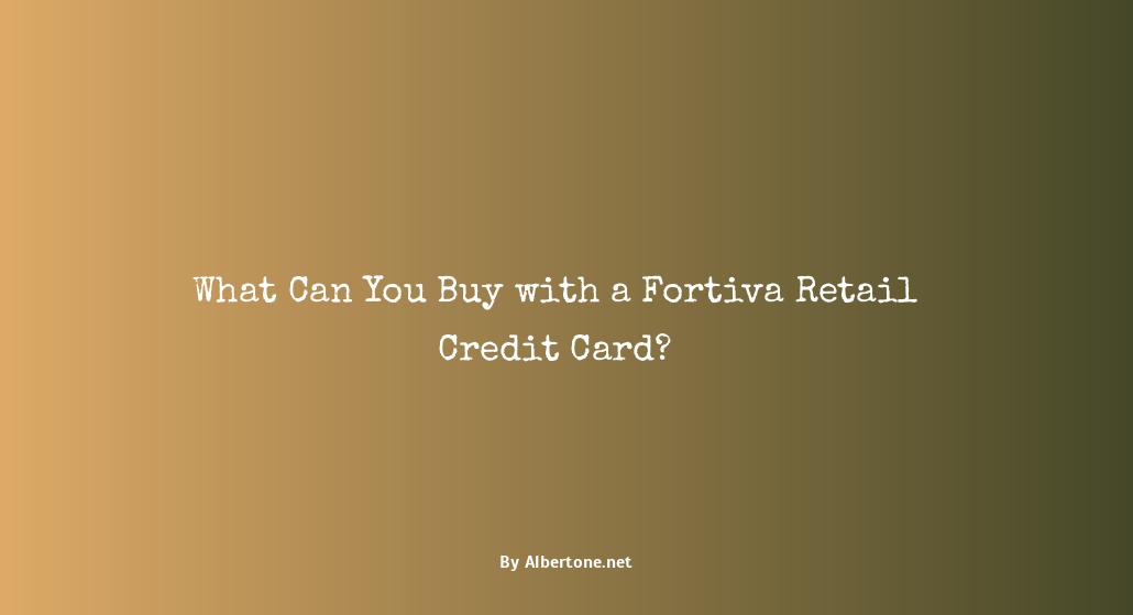 what can you buy with a fortiva retail credit card