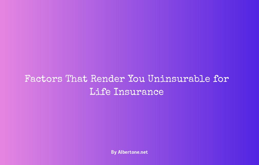 what makes you uninsurable for life insurance