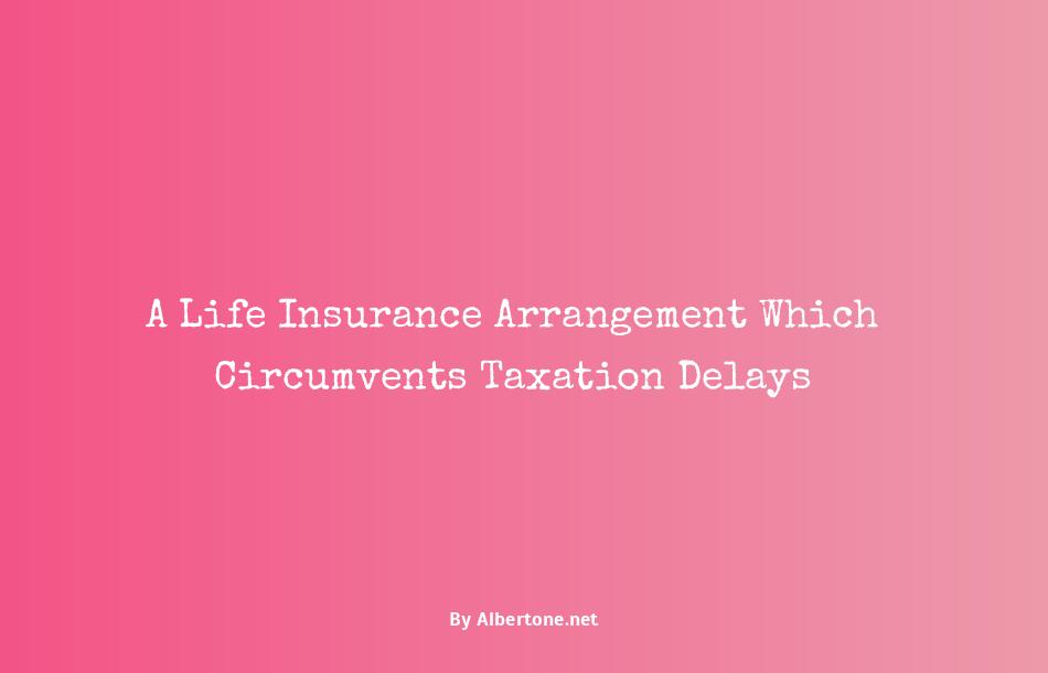 a life insurance arrangement which circumvents