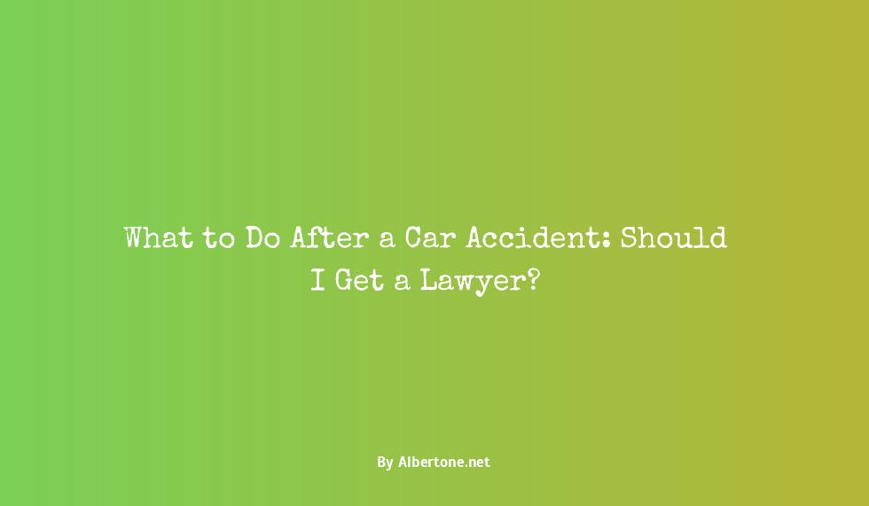 after a car accident when should i get a lawyer