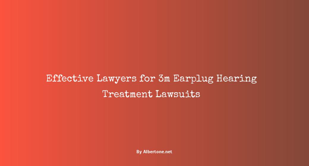 best lawyer for 3m earplug lawsuit