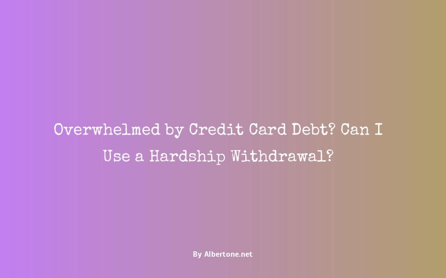 can i take a hardship withdrawal for credit card debt