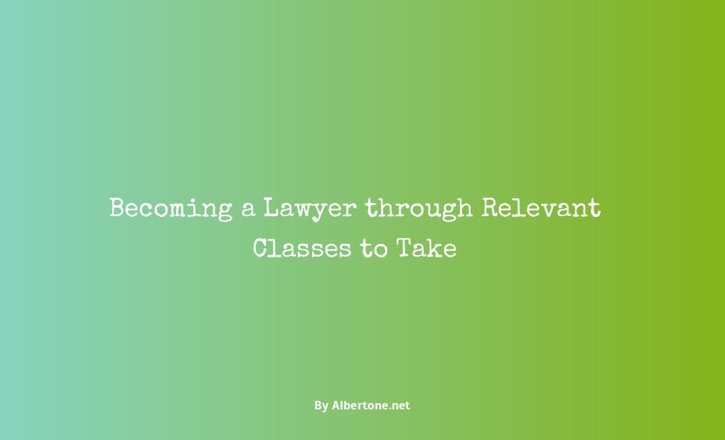 classes to take to become a lawyer