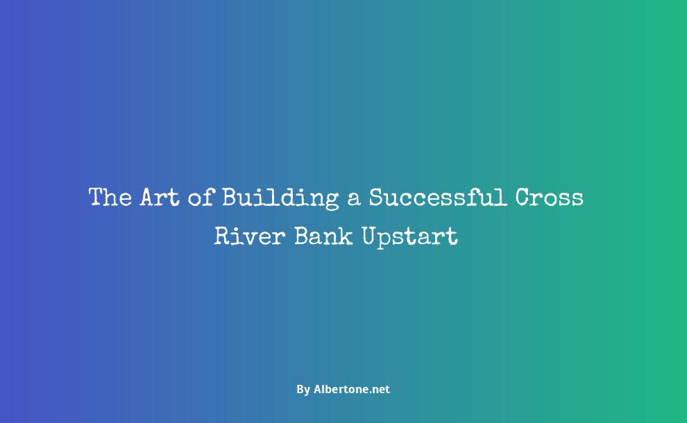 cross river bank upstart