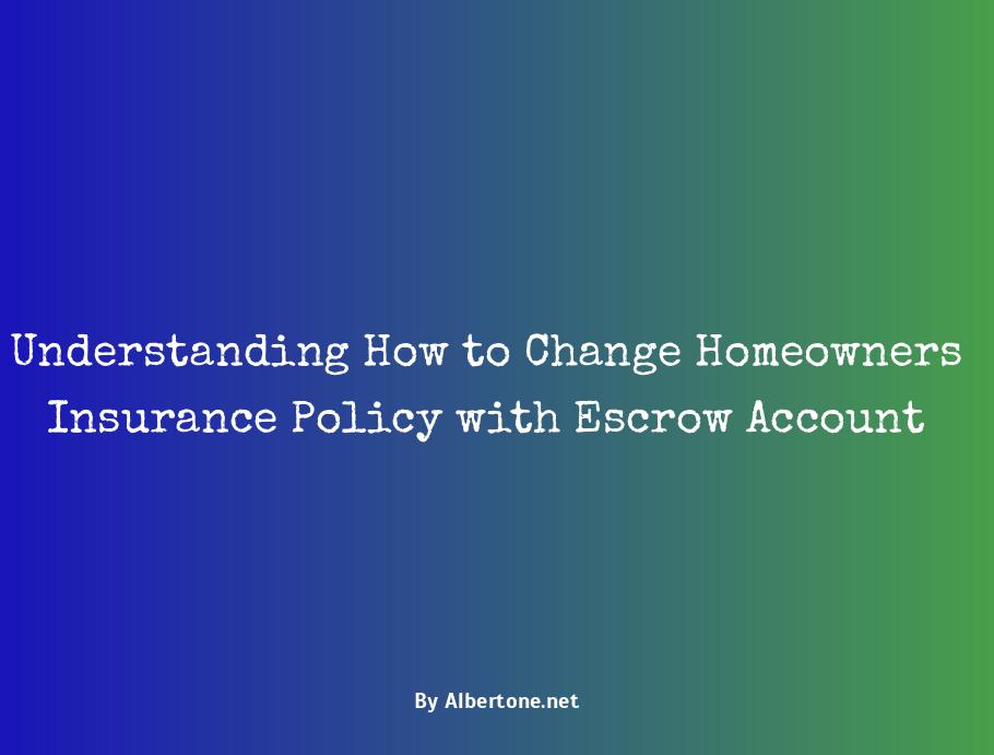 how do you change homeowners insurance with an escrow account