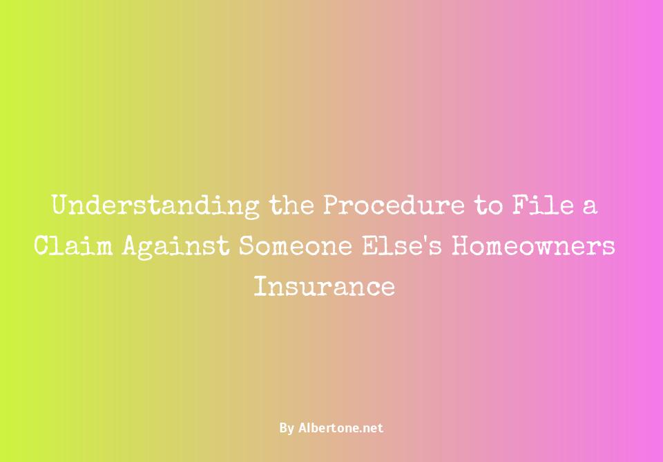 how to file a claim against someone else's homeowners insurance