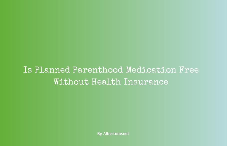 is planned parenthood free without insurance