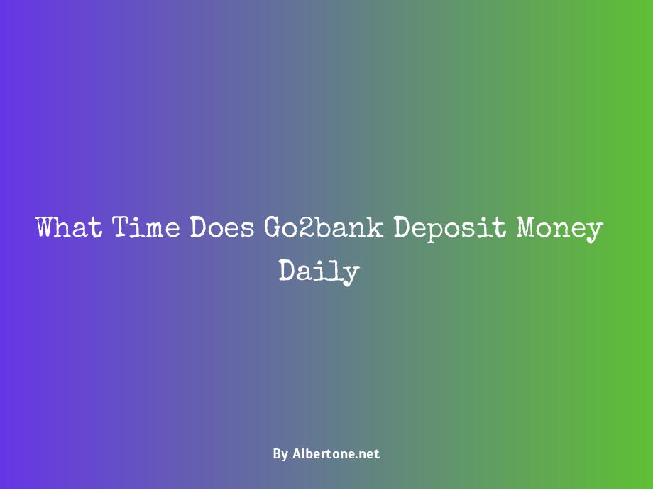 what time does go2bank deposit money