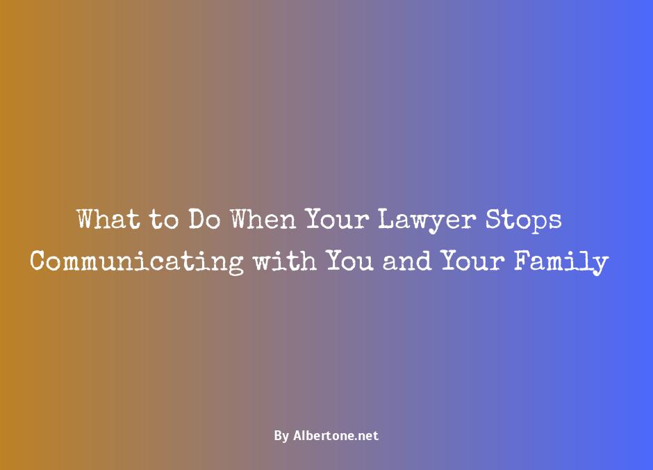 what to do when your lawyer stops communicating with you