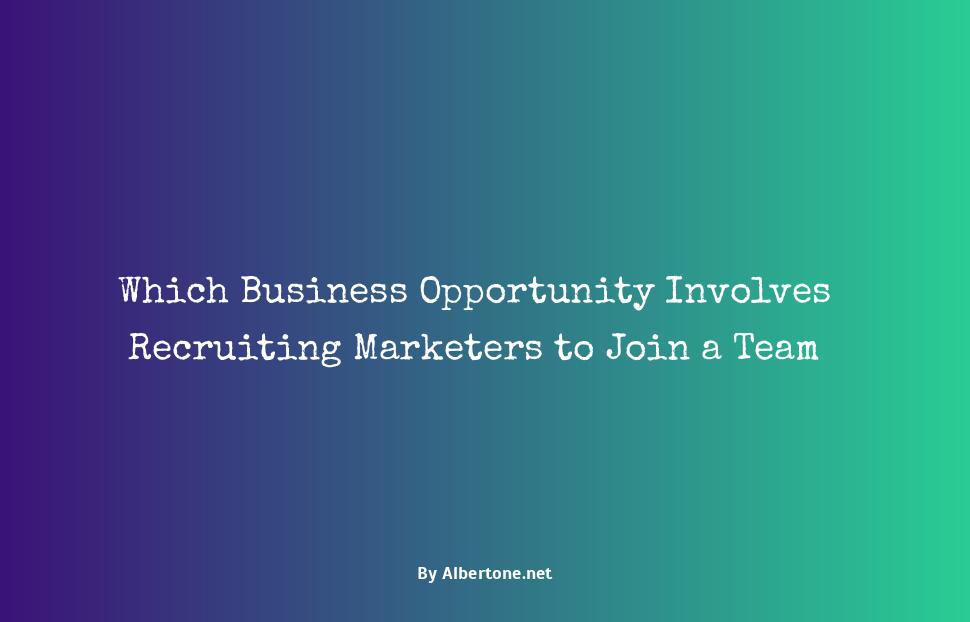 which business opportunity involves recruiting marketers to join a team