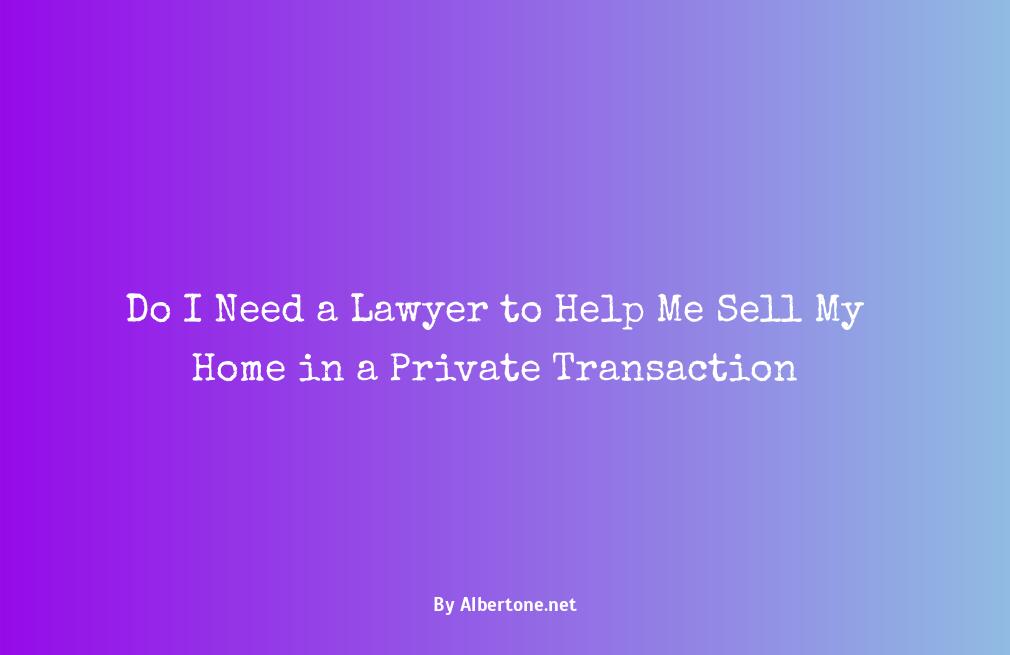 do i need a lawyer to sell my house privately